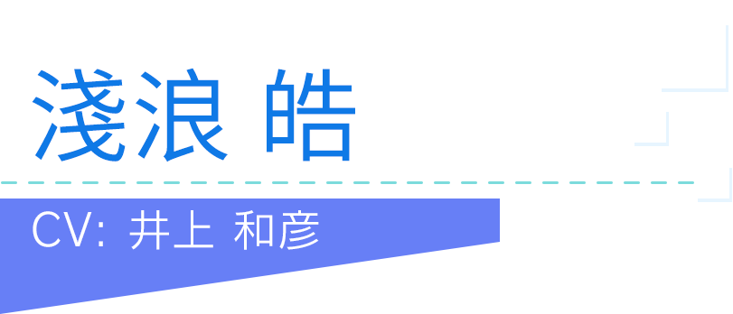 淺浪 皓
CV：井上 和彦